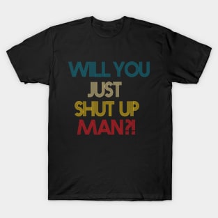 Will You Shut Up Man T-Shirt